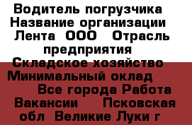 Водитель погрузчика › Название организации ­ Лента, ООО › Отрасль предприятия ­ Складское хозяйство › Минимальный оклад ­ 33 800 - Все города Работа » Вакансии   . Псковская обл.,Великие Луки г.